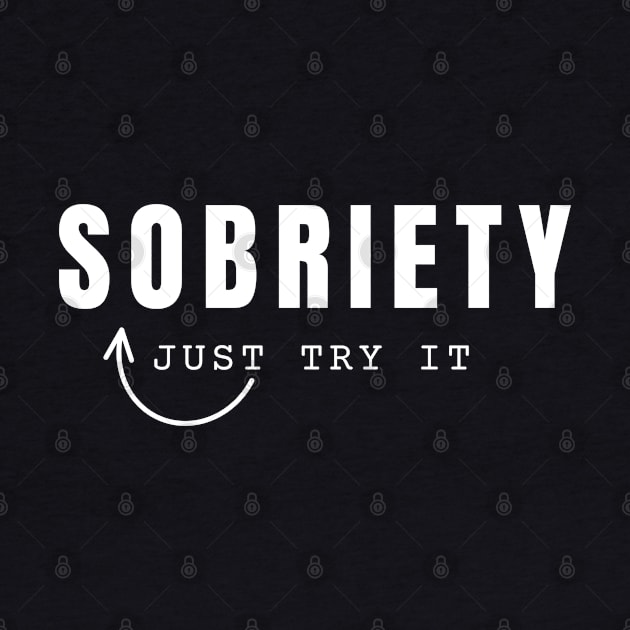 Sobriety Just Try It by SOS@ddicted